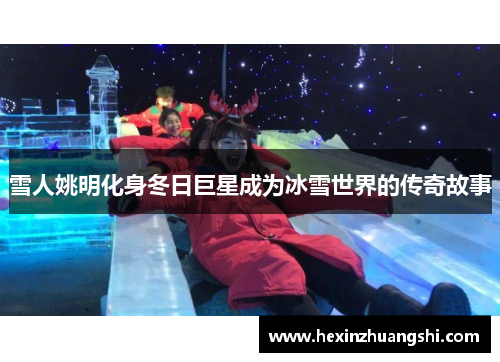 雪人姚明化身冬日巨星成为冰雪世界的传奇故事