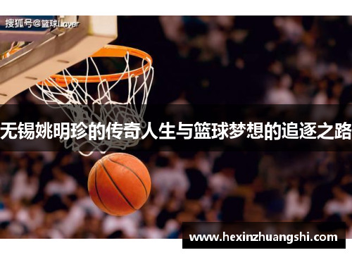 无锡姚明珍的传奇人生与篮球梦想的追逐之路