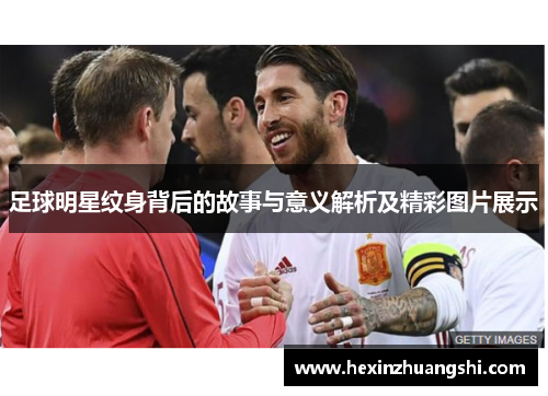 足球明星纹身背后的故事与意义解析及精彩图片展示
