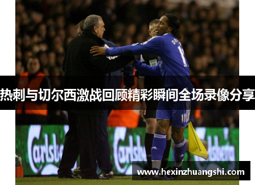 热刺与切尔西激战回顾精彩瞬间全场录像分享