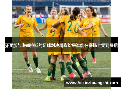牙买加与洪都拉斯的足球对决精彩纷呈谁能在赛场上笑到最后